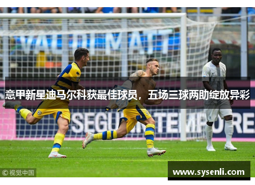 意甲新星迪马尔科获最佳球员，五场三球两助绽放异彩